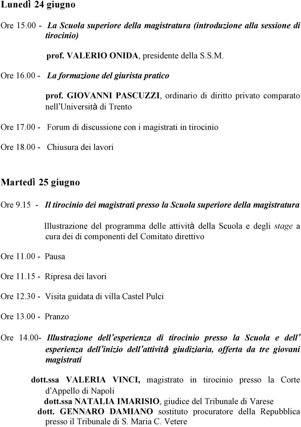 00 - Chiusura dei lavori Martedì 25 giugno Ore 9.15 - Il tirocinio dei magistrati presso la Scuola superiore della magistratura Ore 11.