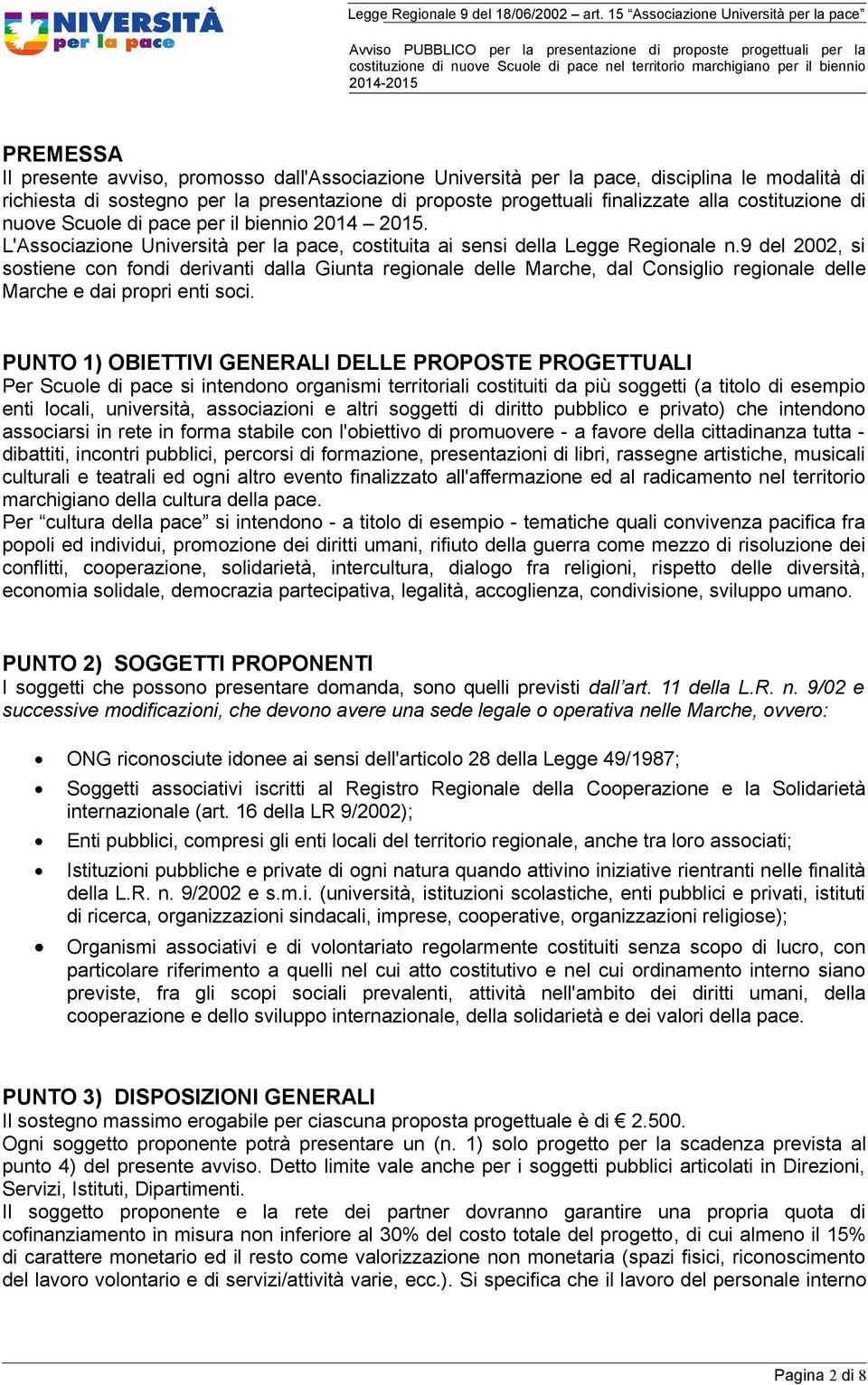 9 del 2002, si sostiene con fondi derivanti dalla Giunta regionale delle Marche, dal Consiglio regionale delle Marche e dai propri enti soci.