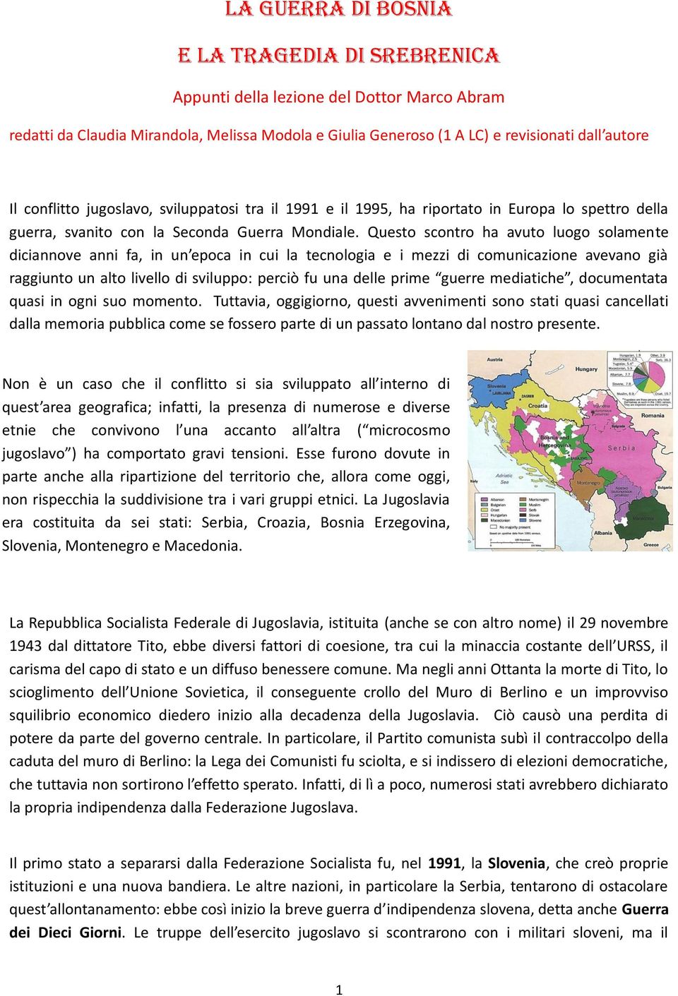 Questo scontro ha avuto luogo solamente diciannove anni fa, in un epoca in cui la tecnologia e i mezzi di comunicazione avevano già raggiunto un alto livello di sviluppo: perciò fu una delle prime