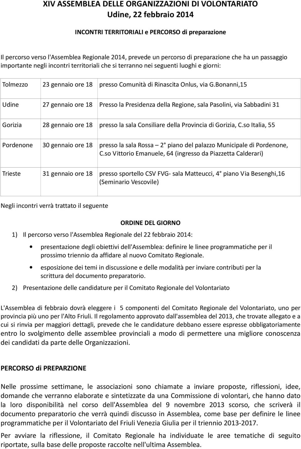 Bonanni,15 Udine 27 gennaio ore 18 Presso la Presidenza della Regione, sala Pasolini, via Sabbadini 31 Gorizia 28 gennaio ore 18 presso la sala Consiliare della Provincia di Gorizia, C.