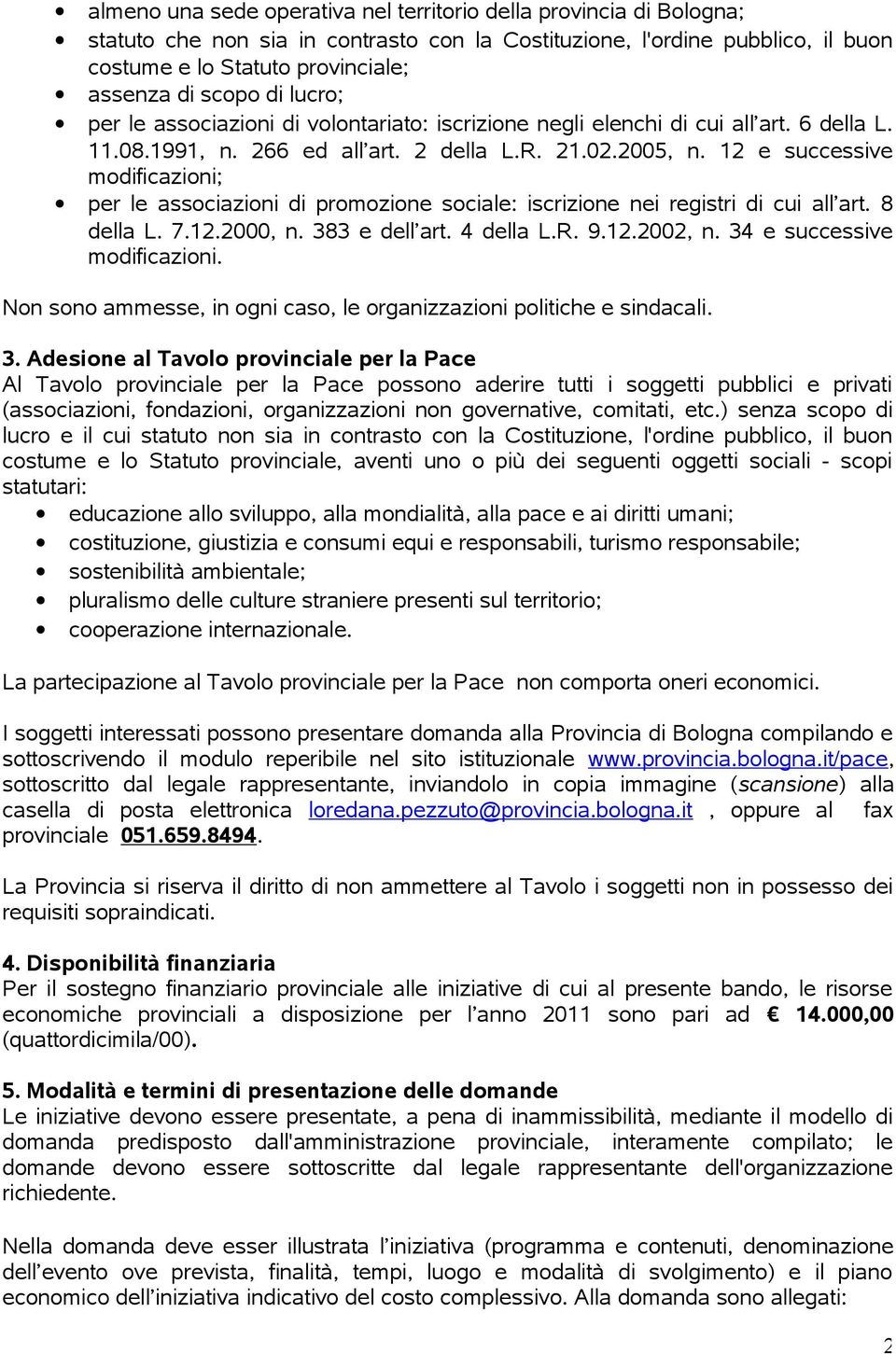 12 e successive modificazioni; per le associazioni di promozione sociale: iscrizione nei registri di cui all art. 8 della L. 7.12.2000, n. 383 e dell art. 4 della L.R. 9.12.2002, n.