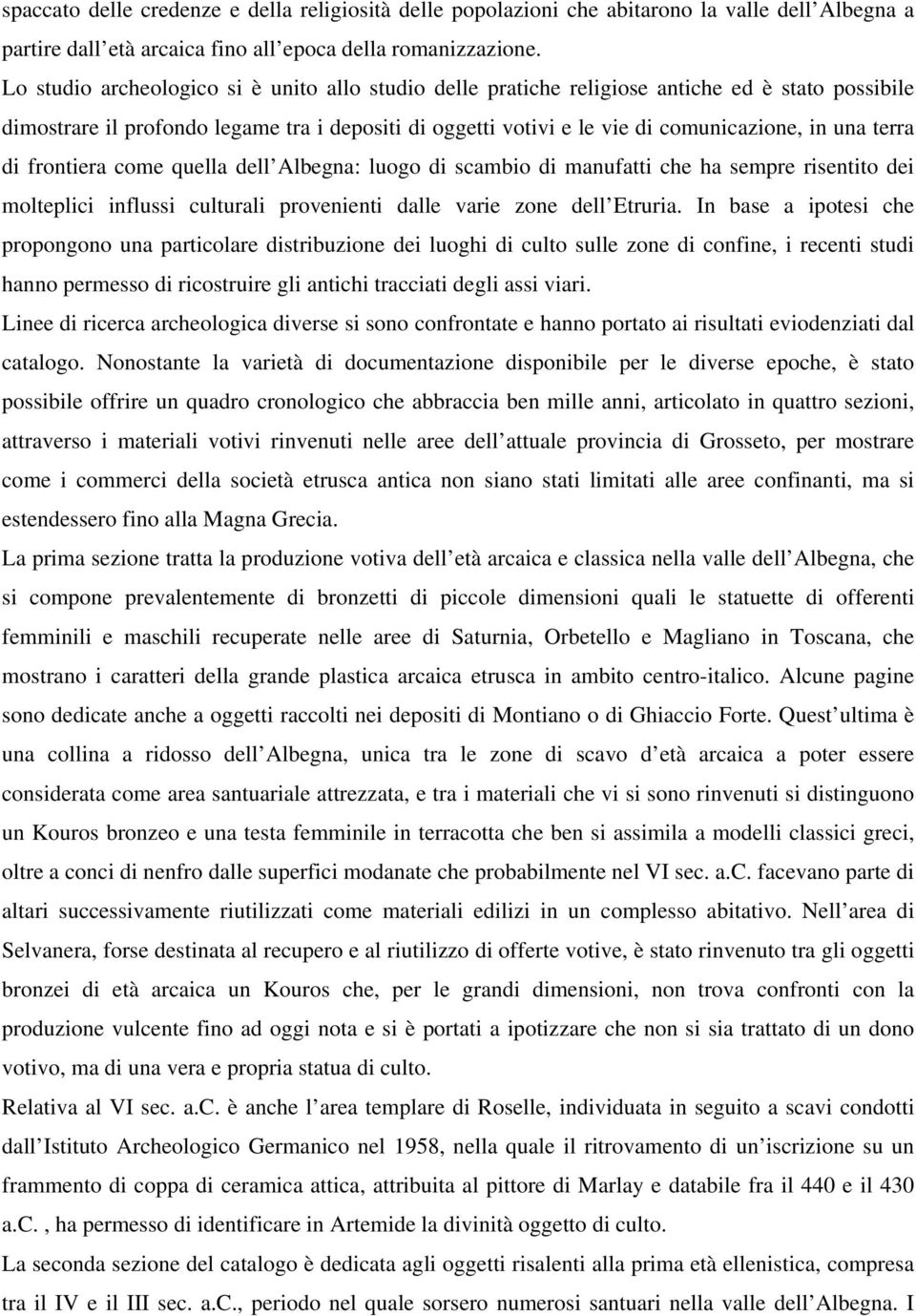 terra di frontiera come quella dell Albegna: luogo di scambio di manufatti che ha sempre risentito dei molteplici influssi culturali provenienti dalle varie zone dell Etruria.