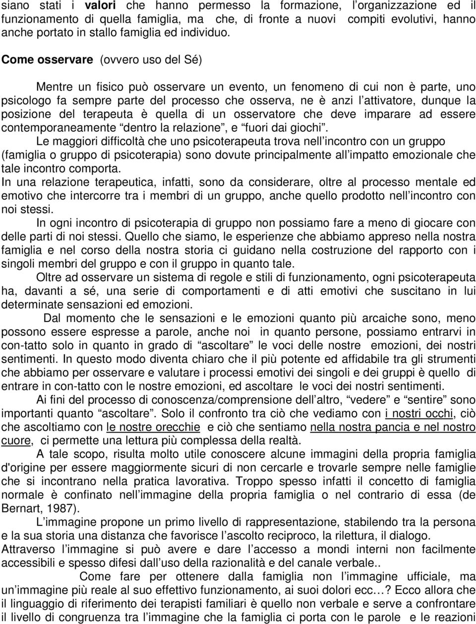 Come osservare (ovvero uso del Sé) Mentre un fisico può osservare un evento, un fenomeno di cui non è parte, uno psicologo fa sempre parte del processo che osserva, ne è anzi l attivatore, dunque la