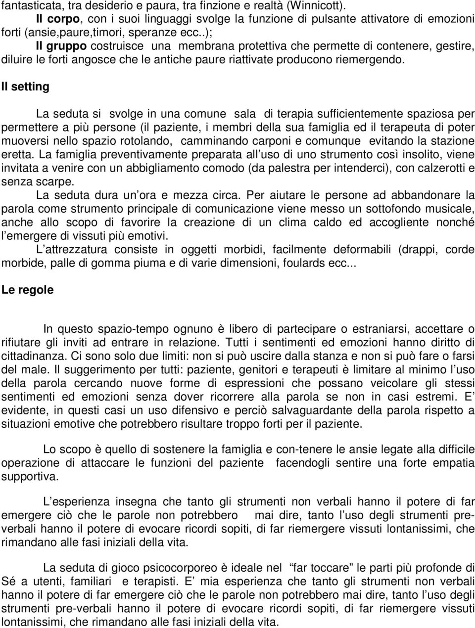 Il setting La seduta si svolge in una comune sala di terapia sufficientemente spaziosa per permettere a più persone (il paziente, i membri della sua famiglia ed il terapeuta di poter muoversi nello