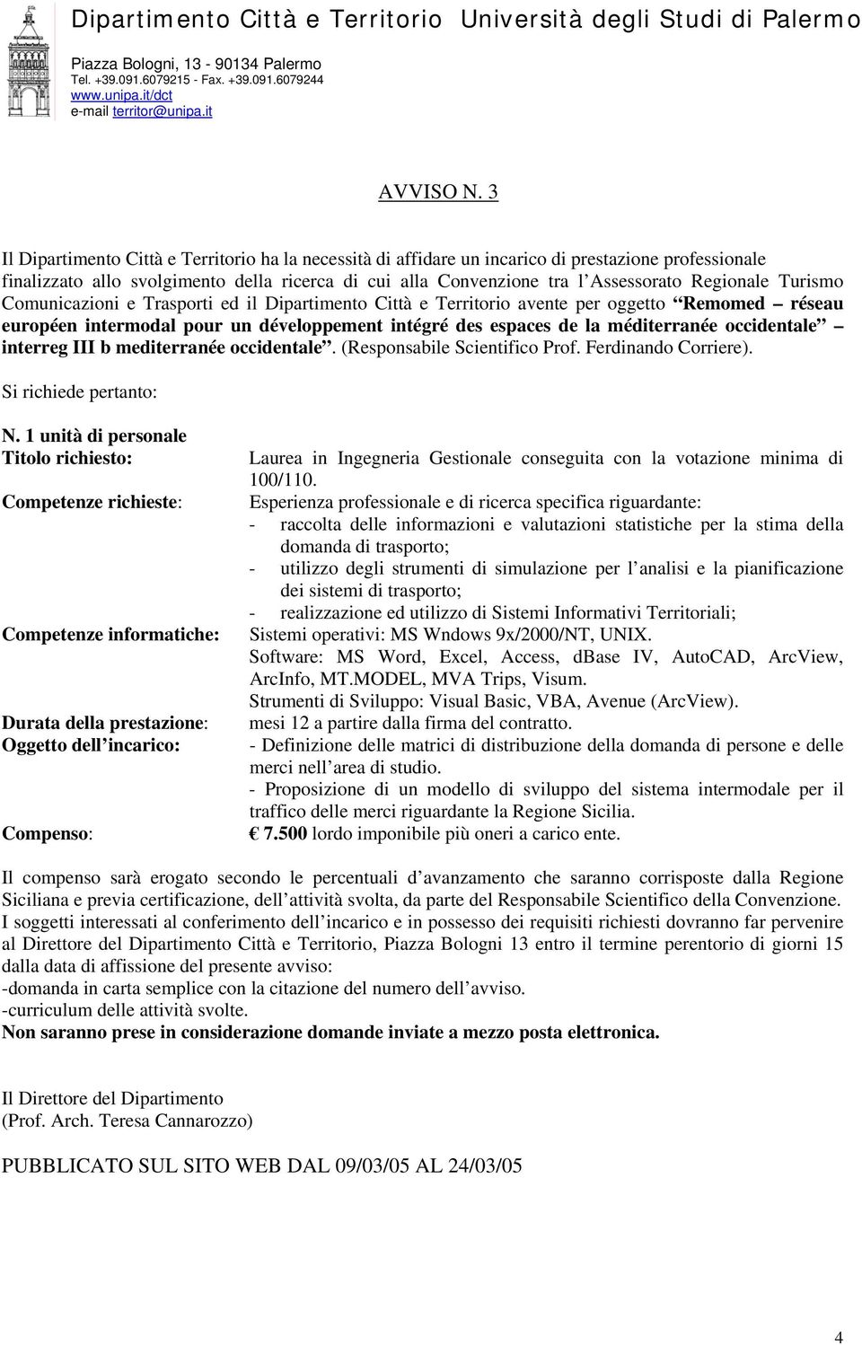 Esperienza professionale e di ricerca specifica riguardante: - raccolta delle informazioni e valutazioni statistiche per la stima della domanda di trasporto; - utilizzo degli strumenti di simulazione