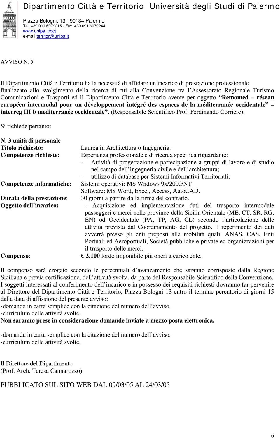 utilizzo di database per Sistemi Informativi Territoriali; Sistemi operativi: MS Wndows 9x/2000/NT Software: MS Word, Excel, Access, AutoCAD. 30 giorni a partire dalla firma del contratto.