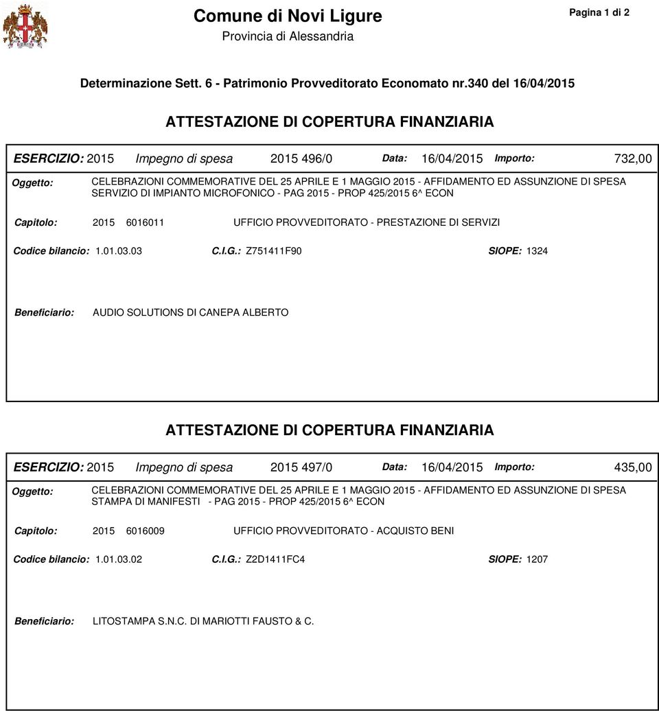 - AFFIDAMENTO ED ASSUNZIONE DI SPESA SERVIZIO DI IMPIANTO MICROFONICO - PAG 2015 - PROP 425/2015 6^ ECON Capitolo: 2015 6016011 UFFICIO PROVVEDITORATO - PRESTAZIONE DI SERVIZI Codice bilancio: 1.01.03.