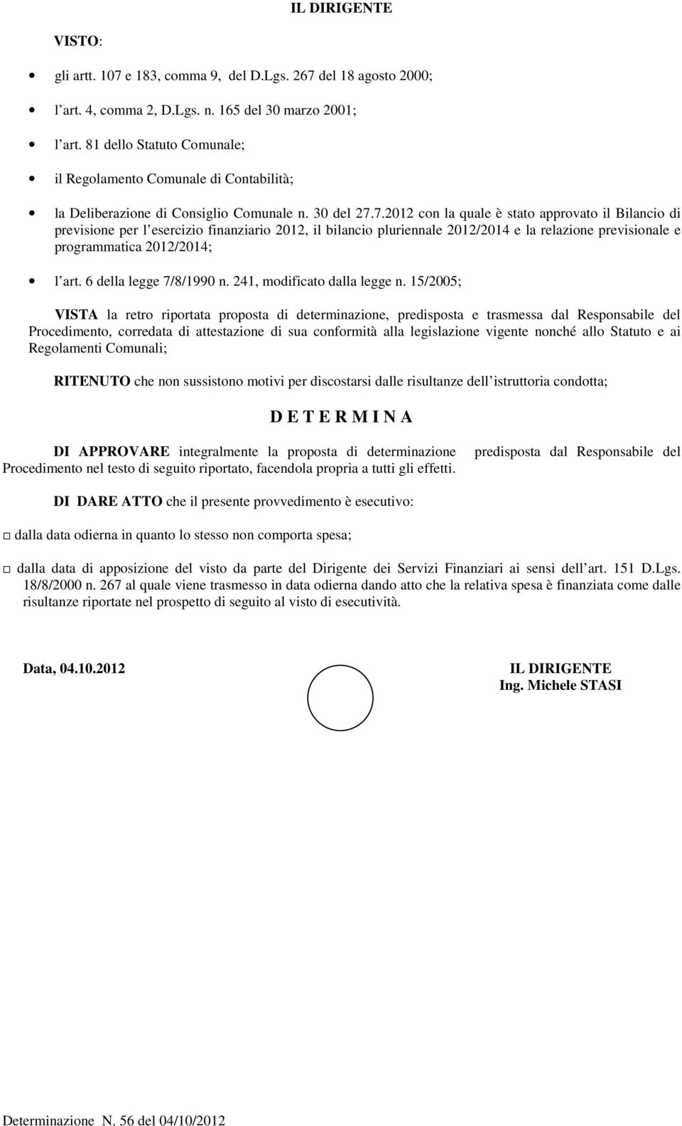 7.2012 con la quale è stato approvato il Bilancio di previsione per l esercizio finanziario 2012, il bilancio pluriennale 2012/2014 e la relazione previsionale e programmatica 2012/2014; l art.