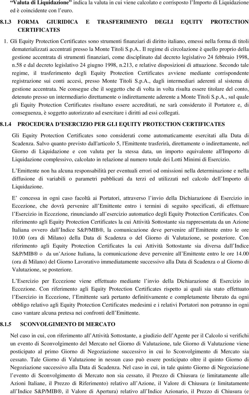 Gli Equity Protection Certificates sono strumenti finanziari di diritto italiano, emessi nella forma di titoli dematerializzati accentrati presso la Monte Titoli S.p.A.