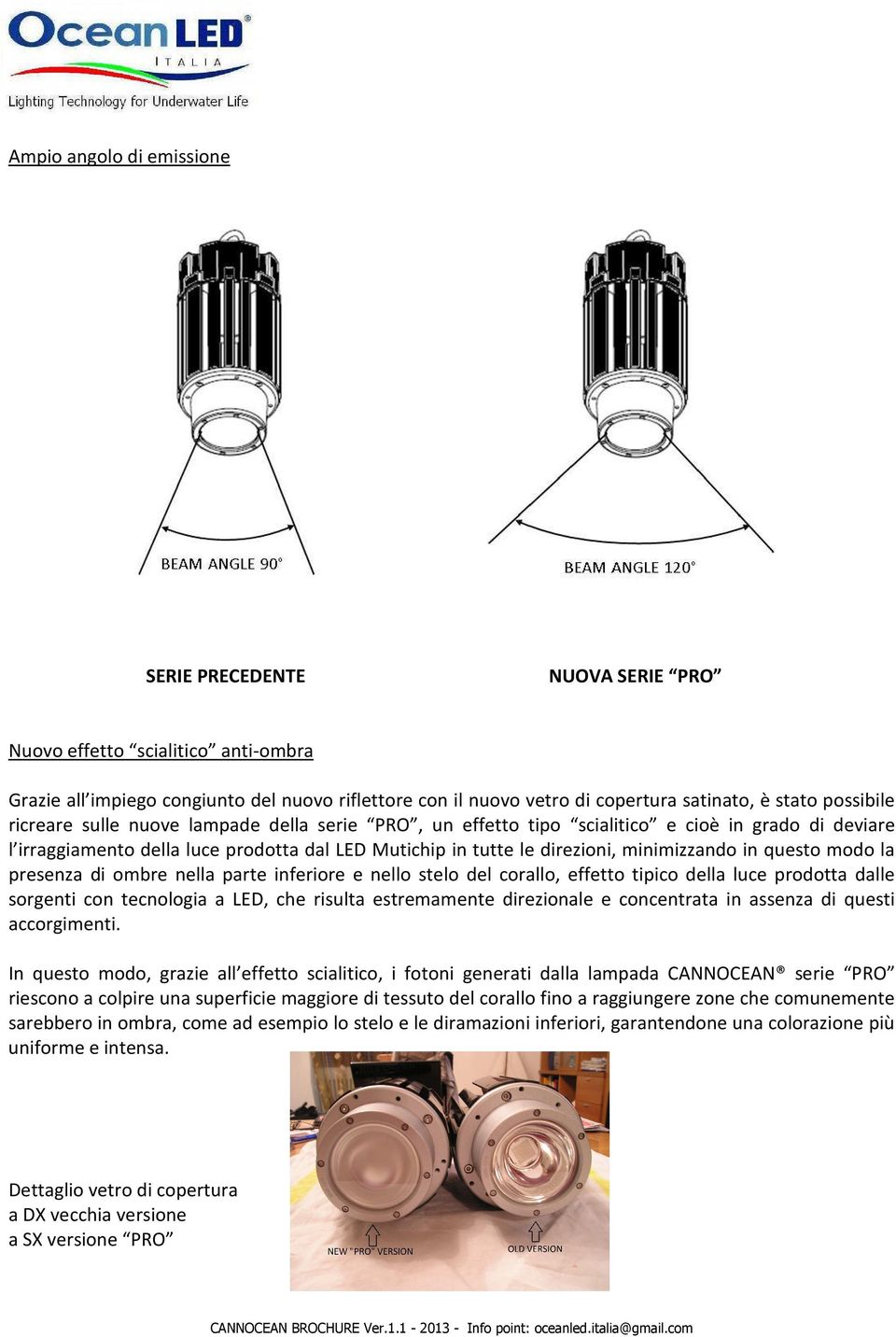 in questo modo la presenza di ombre nella parte inferiore e nello stelo del corallo, effetto tipico della luce prodotta dalle sorgenti con tecnologia a LED, che risulta estremamente direzionale e