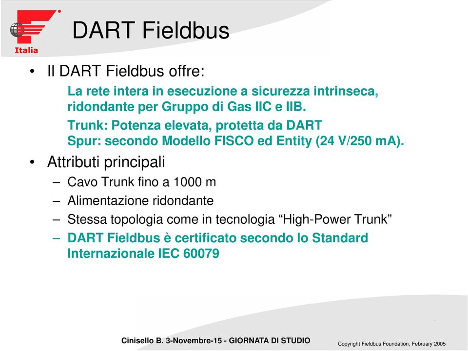 Trunk: Potenza elevata, protetta da DART Spur: secondo Modello FISCO ed Entity (24 V/250 ma).