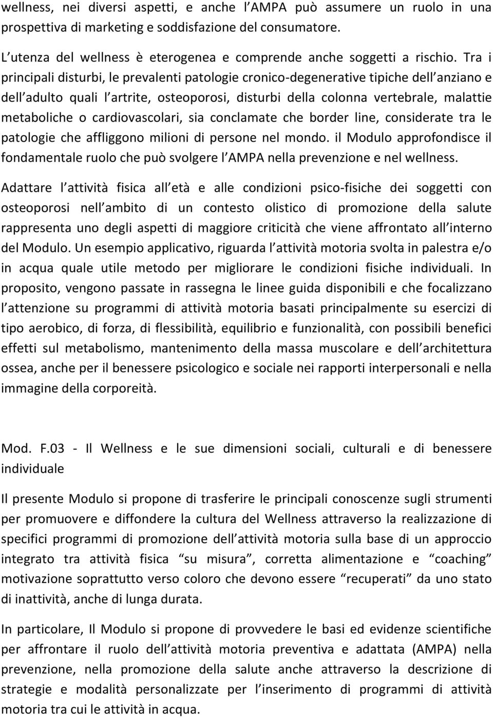 Tra i principali disturbi, le prevalenti patologie cronico-degenerative tipiche dell anziano e dell adulto quali l artrite, osteoporosi, disturbi della colonna vertebrale, malattie metaboliche o