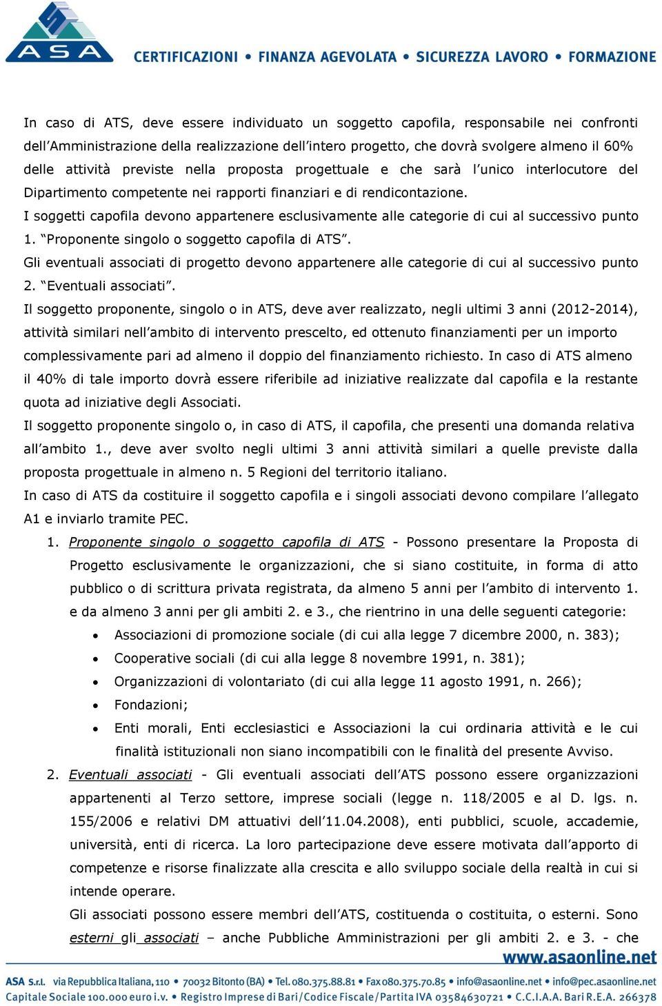 I soggetti capofila devono appartenere esclusivamente alle categorie di cui al successivo punto 1. Proponente singolo o soggetto capofila di ATS.