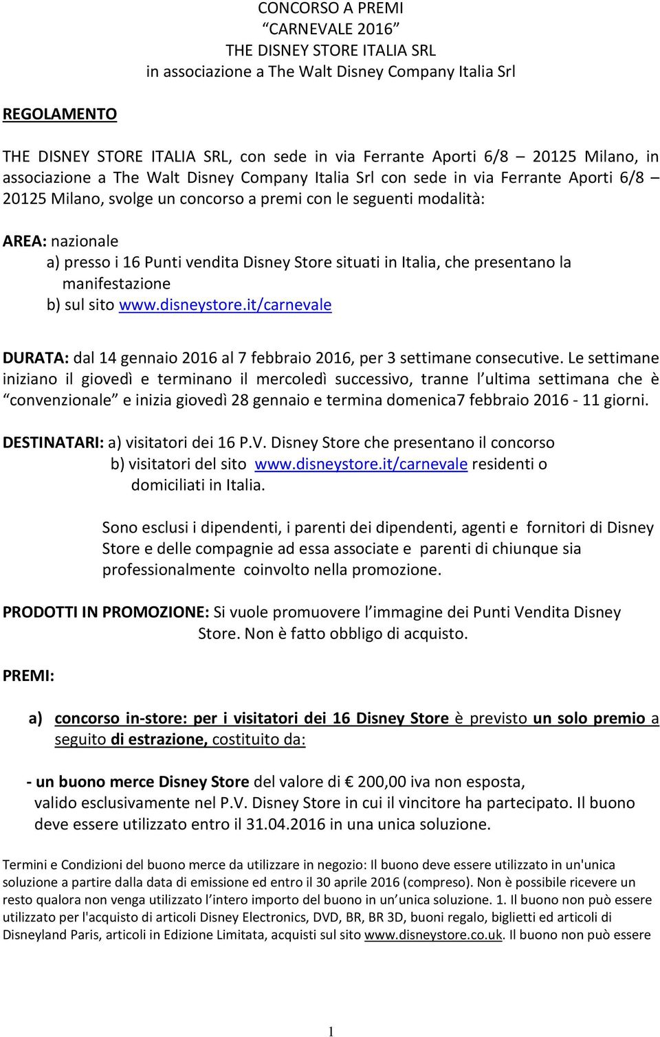 Punti vendita Disney Store situati in Italia, che presentano la manifestazione b) sul sito www.disneystore.it/carnevale DURATA: dal 14 gennaio 2016 al 7 febbraio 2016, per 3 settimane consecutive.