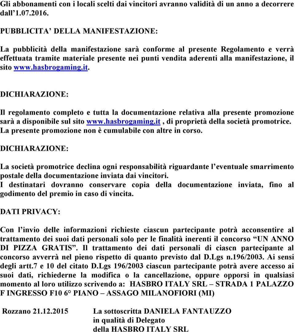 il sito www.hasbrogaming.it. DICHIARAZIONE: Il regolamento completo e tutta la documentazione relativa alla presente promozione sarà a disponibile sul sito www.hasbrogaming.it, di proprietà della società promotrice.