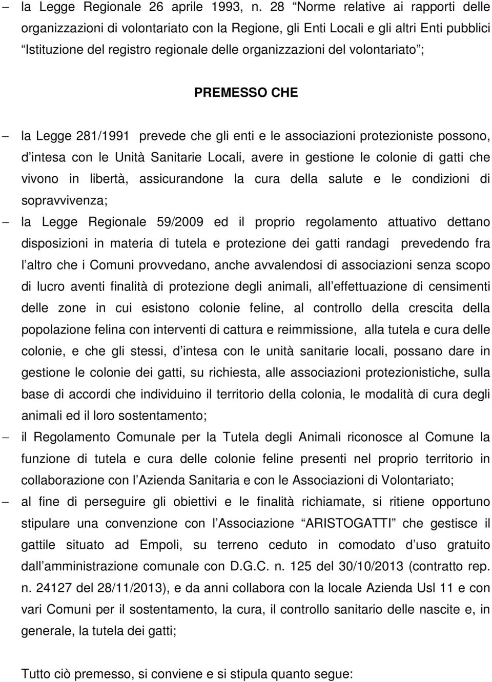 PREMESSO CHE la Legge 281/1991 prevede che gli enti e le associazioni protezioniste possono, d intesa con le Unità Sanitarie Locali, avere in gestione le colonie di gatti che vivono in libertà,