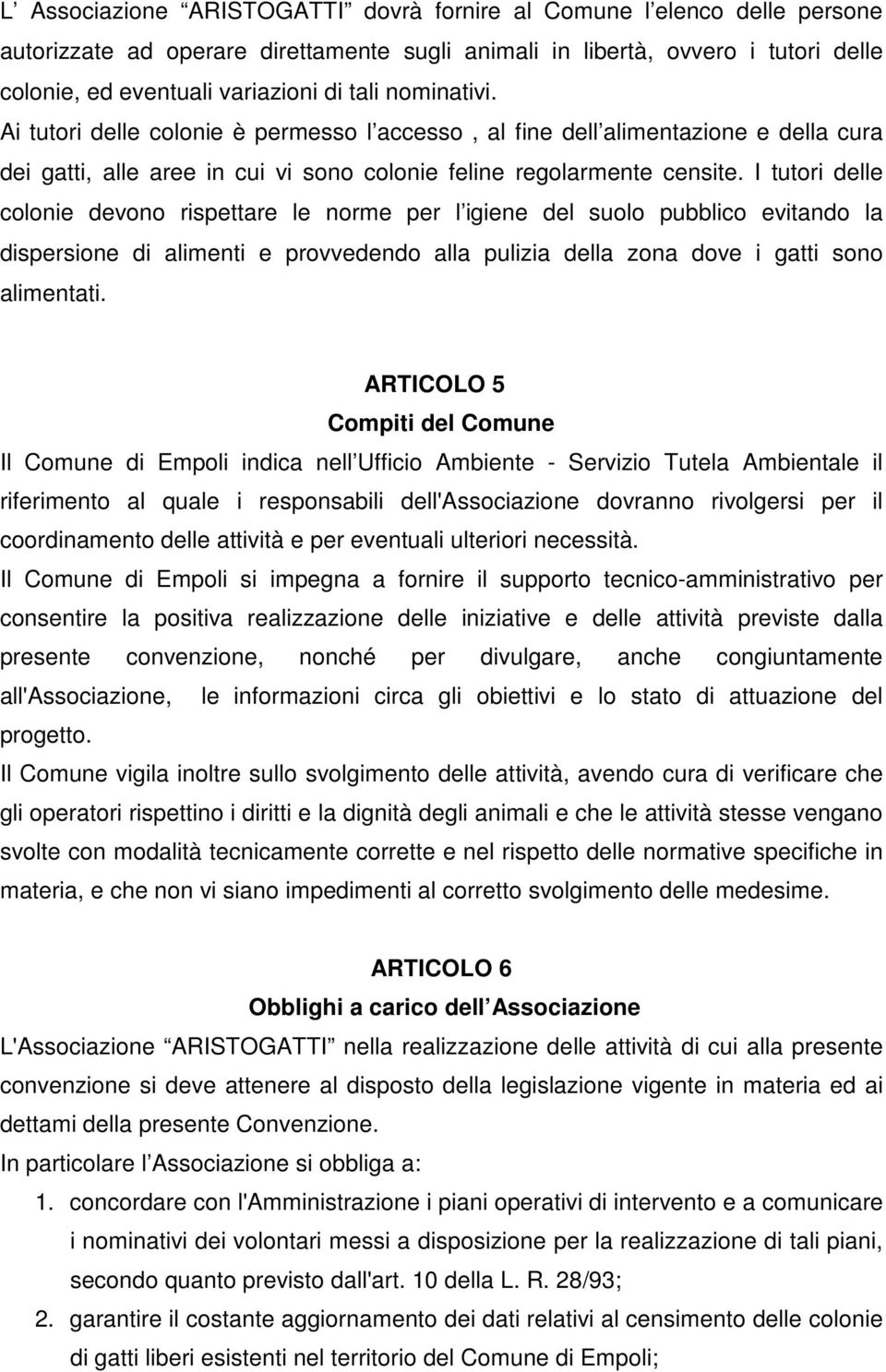 I tutori delle colonie devono rispettare le norme per l igiene del suolo pubblico evitando la dispersione di alimenti e provvedendo alla pulizia della zona dove i gatti sono alimentati.