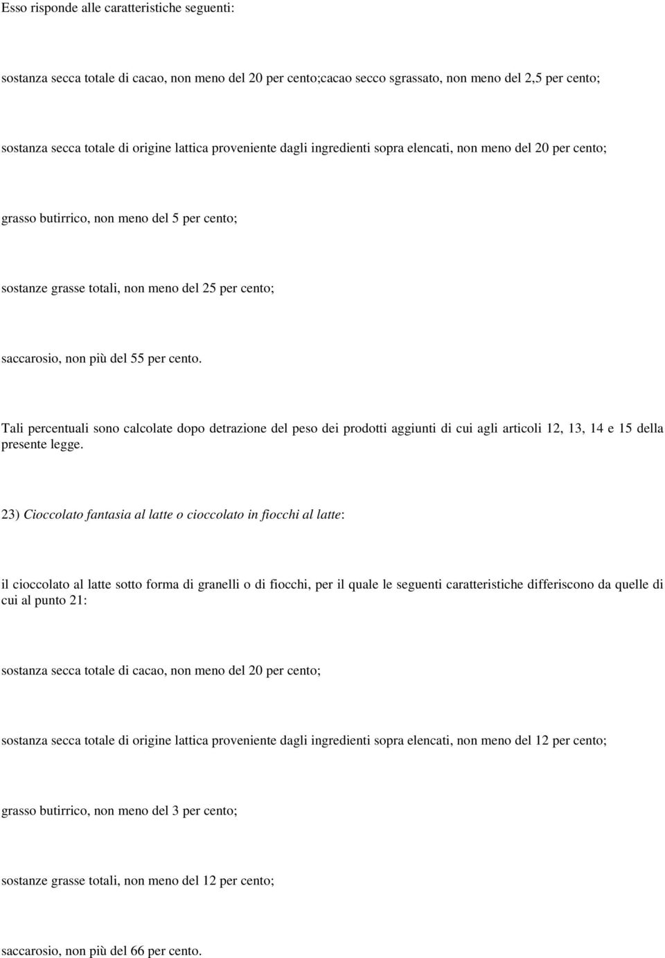 cento. Tali percentuali sono calcolate dopo detrazione del peso dei prodotti aggiunti di cui agli articoli 12, 13, 14 e 15 della presente legge.