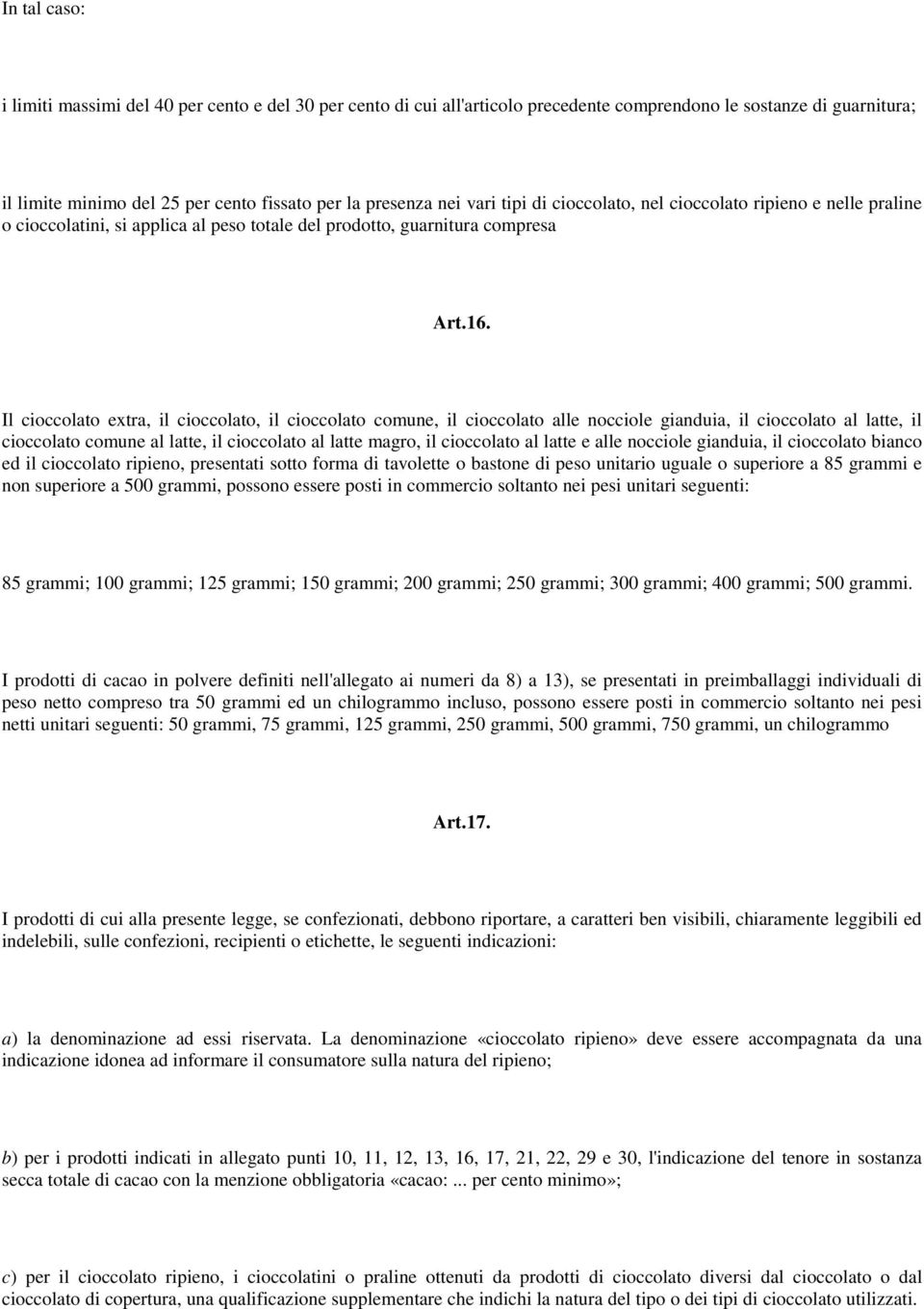 Il cioccolato extra, il cioccolato, il cioccolato comune, il cioccolato alle nocciole gianduia, il cioccolato al latte, il cioccolato comune al latte, il cioccolato al latte magro, il cioccolato al