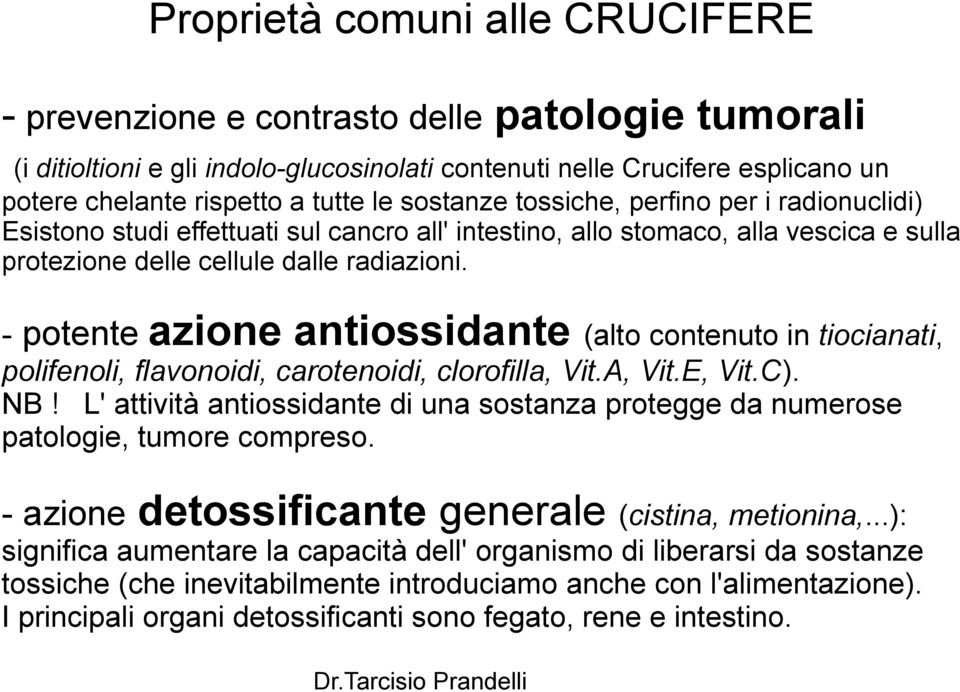 - potente azione antiossidante (alto contenuto in tiocianati, polifenoli, flavonoidi, carotenoidi, clorofilla, Vit.A, Vit.E, Vit.C). NB!