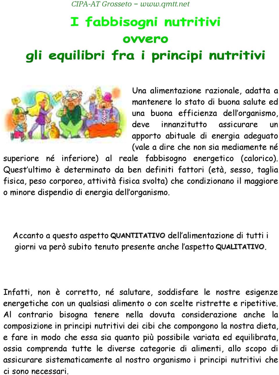 Quest ultimo è determinato da ben definiti fattori (età, sesso, taglia fisica, peso corporeo, attività fisica svolta) che condizionano il maggiore o minore dispendio di energia dell organismo.