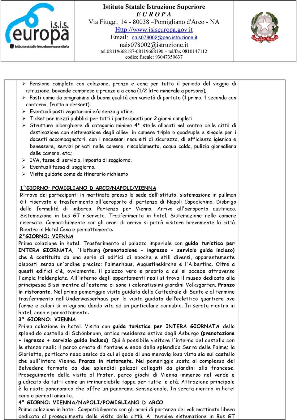 1 GIORNO: POMIGLIANO D'ARCO/NAPOLI/VIENNA Ritrovo dei partecipanti in mattinata presso la sede dell istituto, sistemazione in pullman GT riservato e trasferimento all'aeroporto di partenza di Napoli