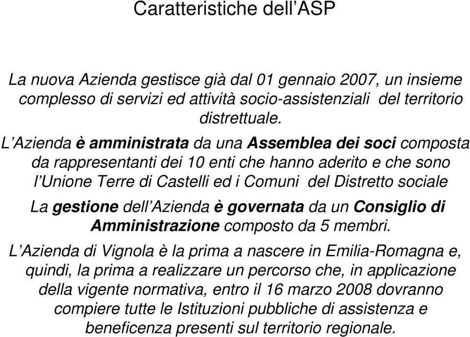 La gestione dell Azienda è governata da un Consiglio di Amministrazione composto da 5 membri.