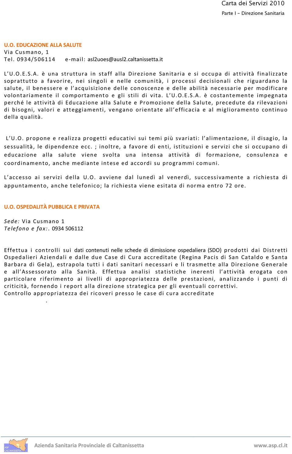 LA SALUTE Via Cusmano, 1 Tel. 0934/506114 e-mail: asl2uoes@ausl2.caltanissetta.it L U.O.E.S.A. è una struttura in staff alla Direzione Sanitaria e si occupa di attività finalizzate soprattutto a