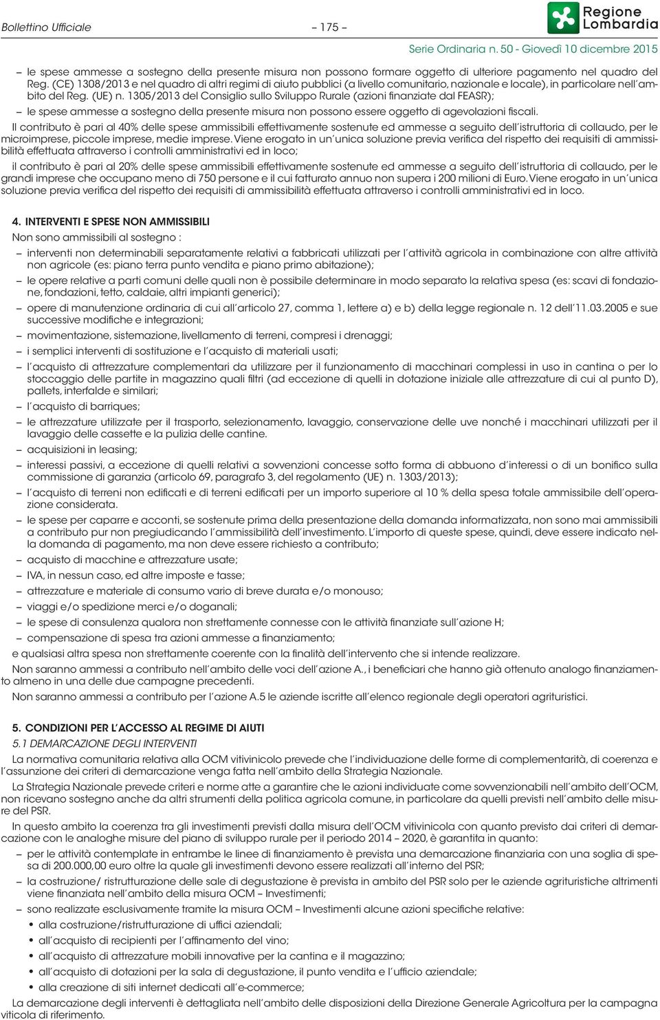 1305/2013 del Consiglio sullo Sviluppo Rurale (azioni finanziate dal FEASR); le spese ammesse a sostegno della presente misura non possono essere oggetto di agevolazioni fiscali.