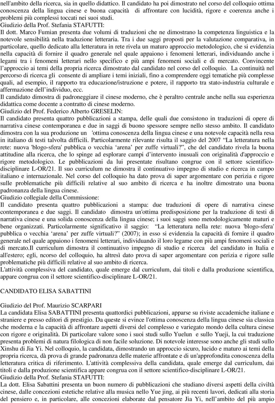 suoi studi. Il dott. Marco Fumian presenta due volumi di traduzioni che ne dimostrano la competenza linguistica e la notevole sensibilità nella traduzione letteraria.