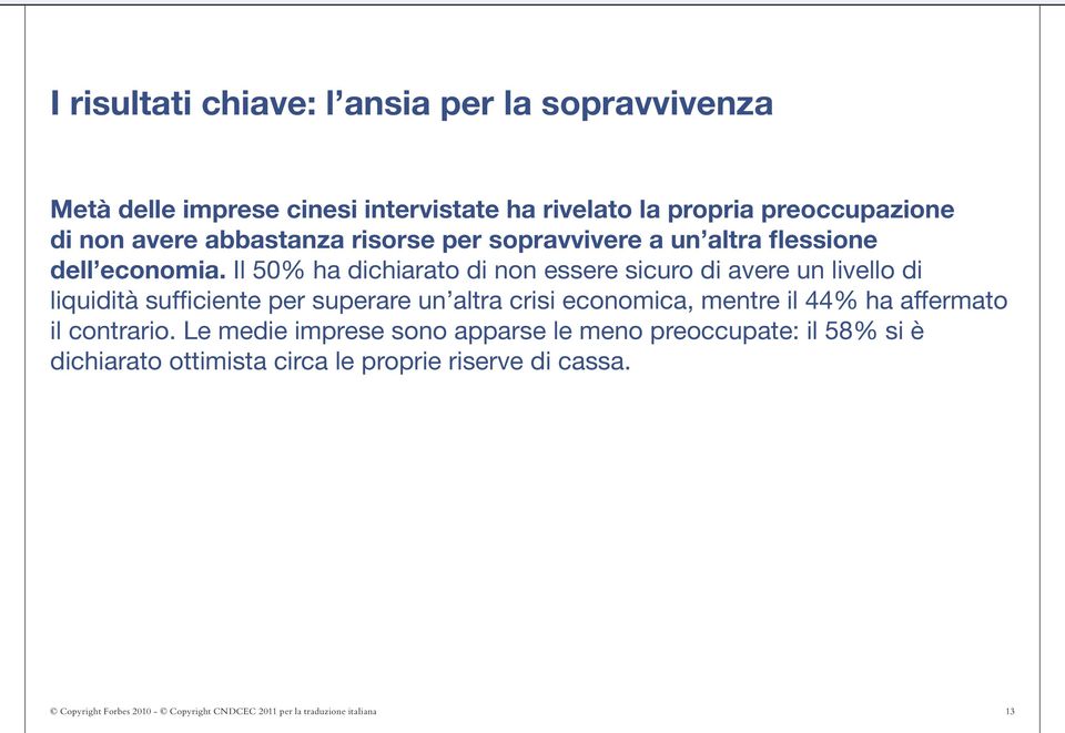 Il 50% ha dichiarato di non essere sicuro di avere un livello di liquidità sufficiente per superare un altra crisi economica, mentre il 44% ha