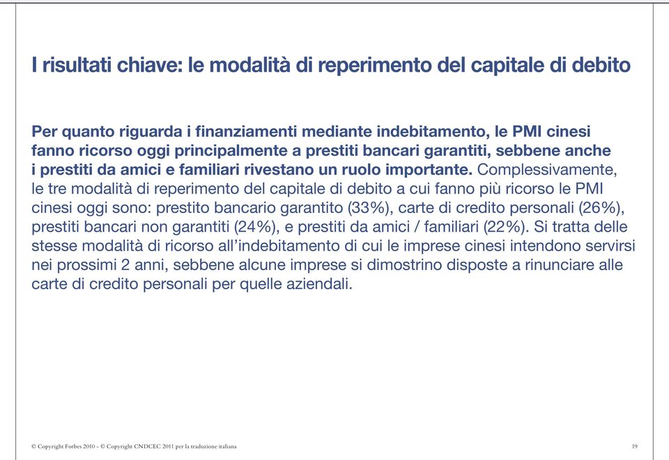 Complessivamente, le tre modalità di reperimento del capitale di debito a cui fanno più ricorso le PMI cinesi oggi sono: prestito bancario garantito (33%), carte di credito personali (26%), prestiti