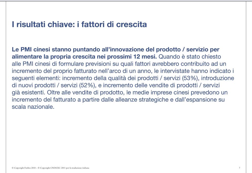 seguenti elementi: incremento della qualità dei prodotti / servizi (53%), introduzione di nuovi prodotti / servizi (52%), e incremento delle vendite di prodotti / servizi già esistenti.