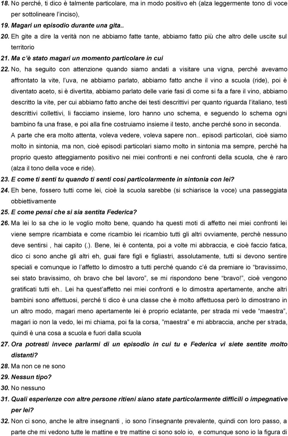 No, ha seguito con attenzione quando siamo andati a visitare una vigna, perché avevamo affrontato la vite, l uva, ne abbiamo parlato, abbiamo fatto anche il vino a scuola (ride), poi è diventato