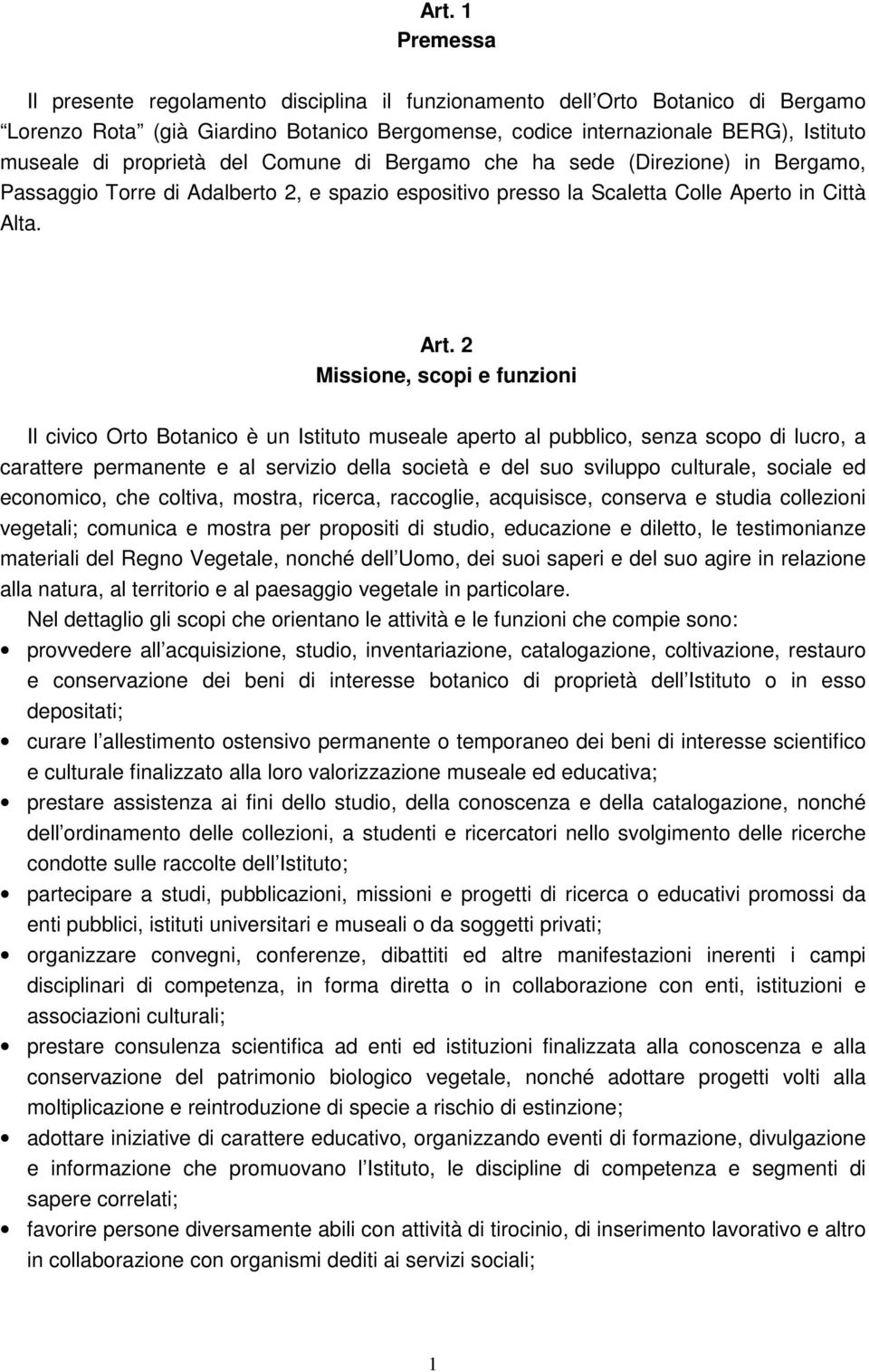 2 Missione, scopi e funzioni Il civico Orto Botanico è un Istituto museale aperto al pubblico, senza scopo di lucro, a carattere permanente e al servizio della società e del suo sviluppo culturale,