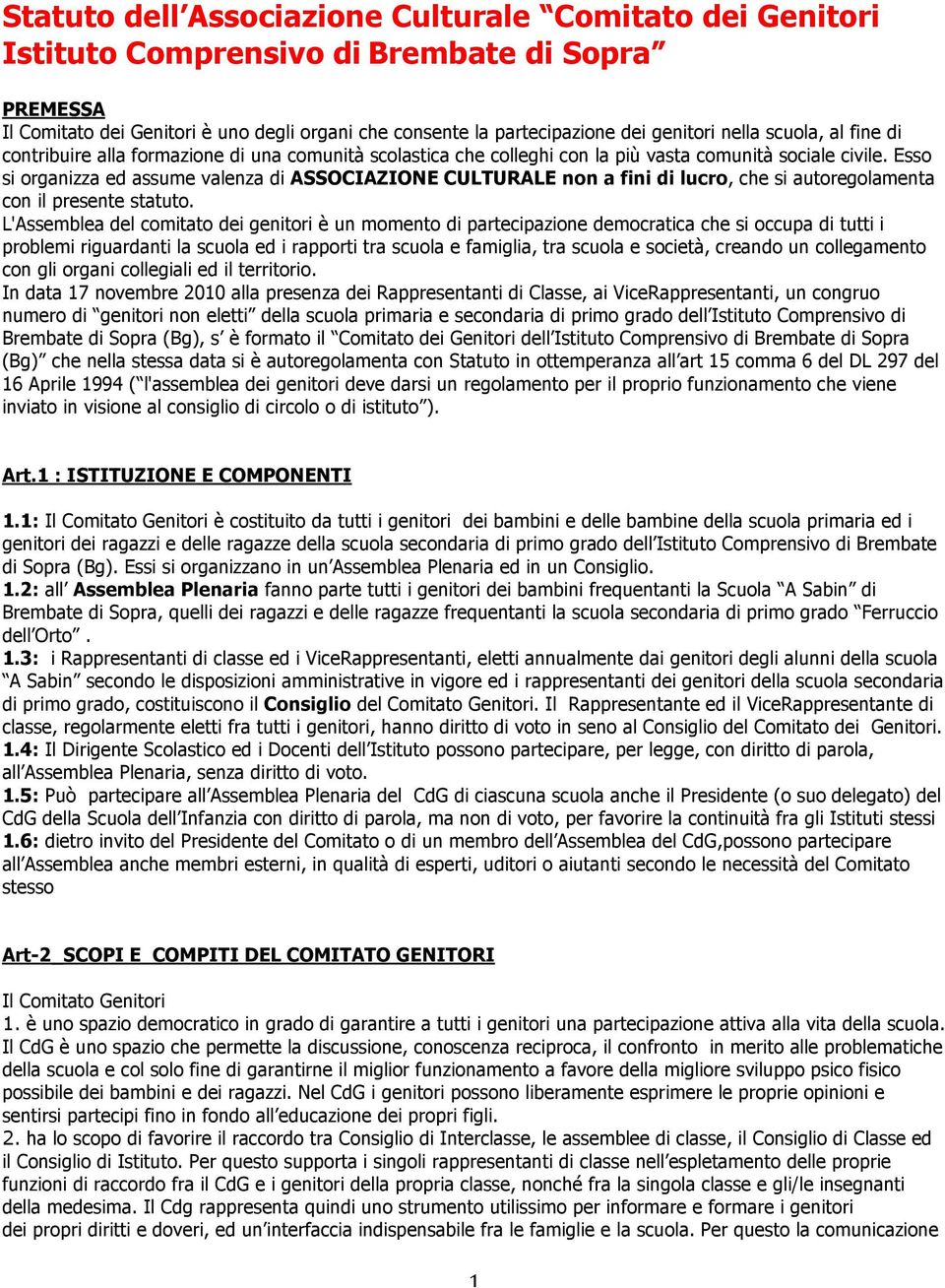 Esso si organizza ed assume valenza di ASSOCIAZIONE CULTURALE non a fini di lucro, che si autoregolamenta con il presente statuto.