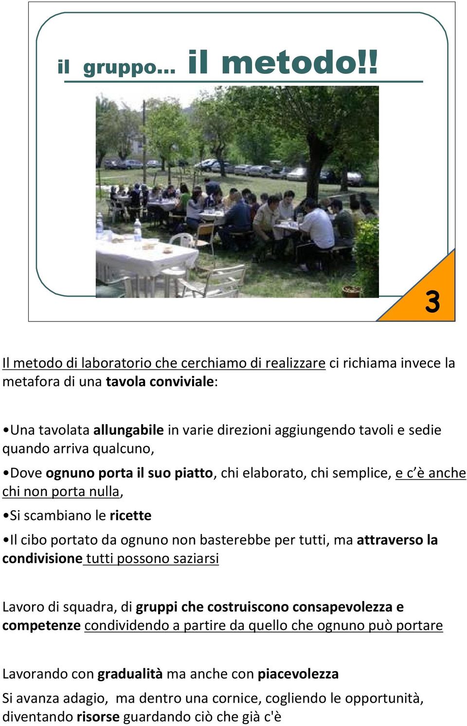 quando arriva qualcuno, Dove ognuno porta il suo piatto, chi elaborato, chi semplice, e c è anche chi non porta nulla, Si scambiano le ricette Il cibo portato da ognuno non basterebbe