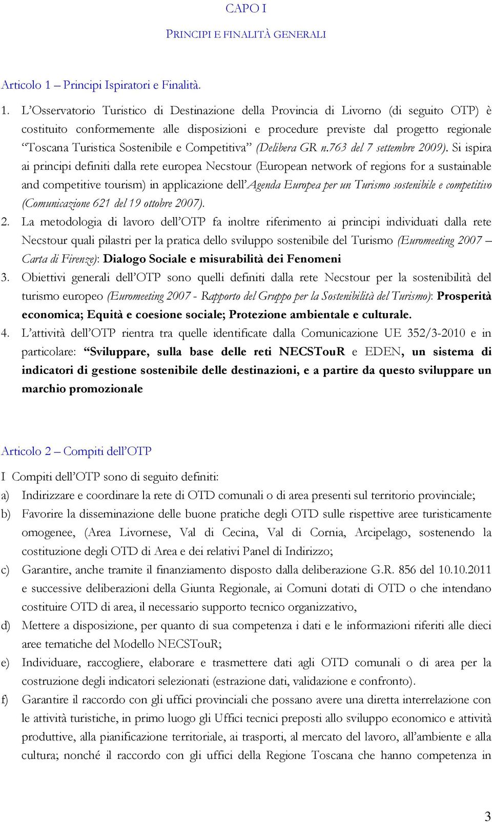 L Osservatorio Turistico di Destinazione della Provincia di Livorno (di seguito OTP) è costituito conformemente alle disposizioni e procedure previste dal progetto regionale Toscana Turistica