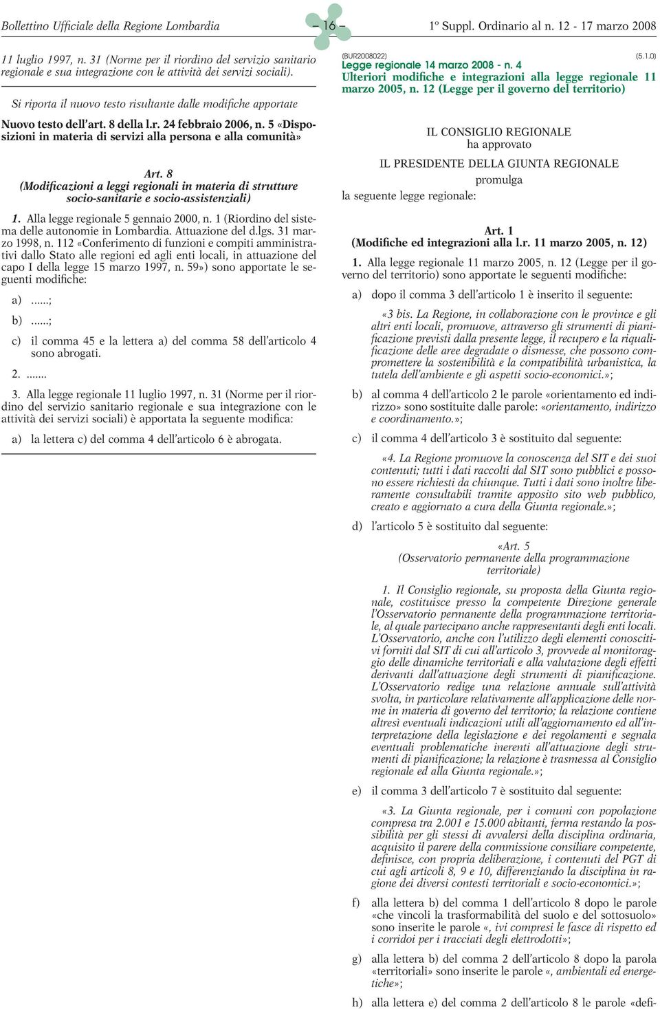 8 (Modificazioni a leggi regionali in materia di strutture socio-sanitarie e socio-assistenziali) 1. Alla legge regionale 5 gennaio 2000, n. 1 (Riordino del sistema delle autonomie in Lombardia.