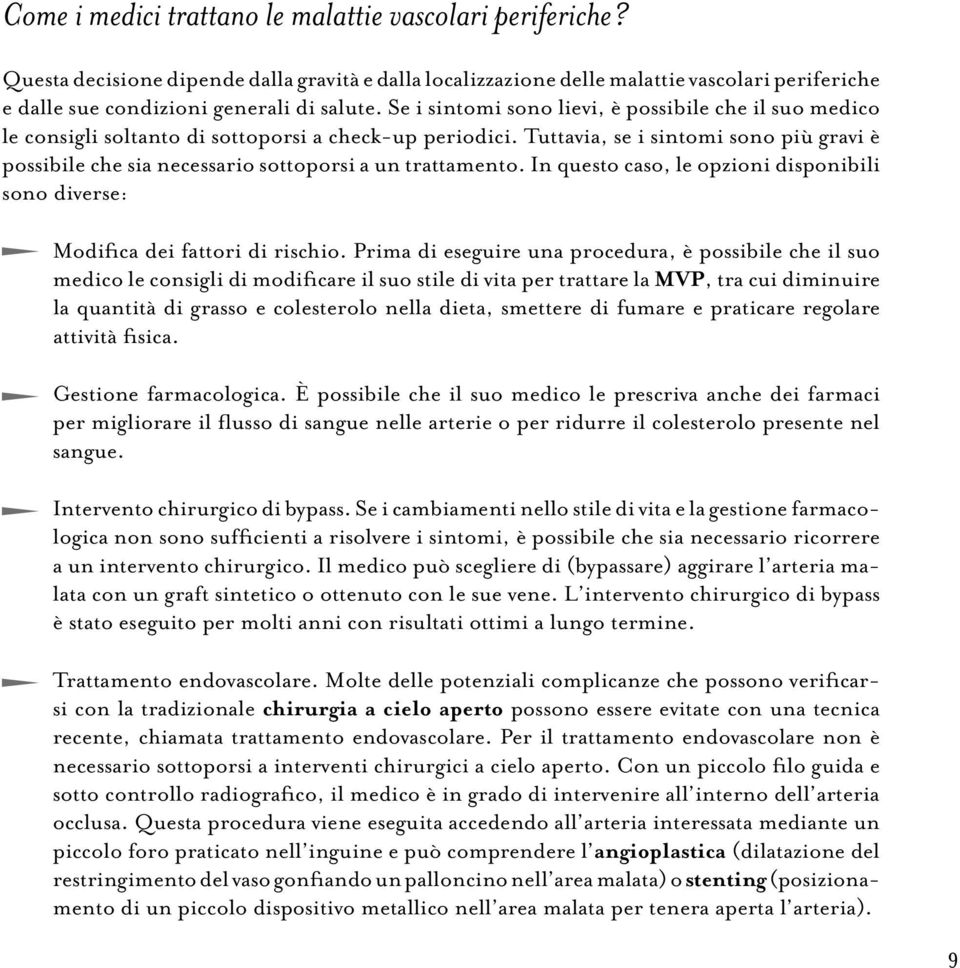 Tuttavia, se i sintomi sono più gravi è possibile che sia necessario sottoporsi a un trattamento. In questo caso, le opzioni disponibili sono diverse: Modifica dei fattori di rischio.