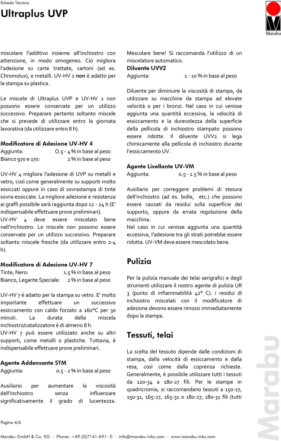 Preparare pertanto soltanto miscele che si prevede di utilizzare entro la giornata lavorativa (da utilizzare entro 8 h). Modificatore di Adesione UV-HV 4 O.