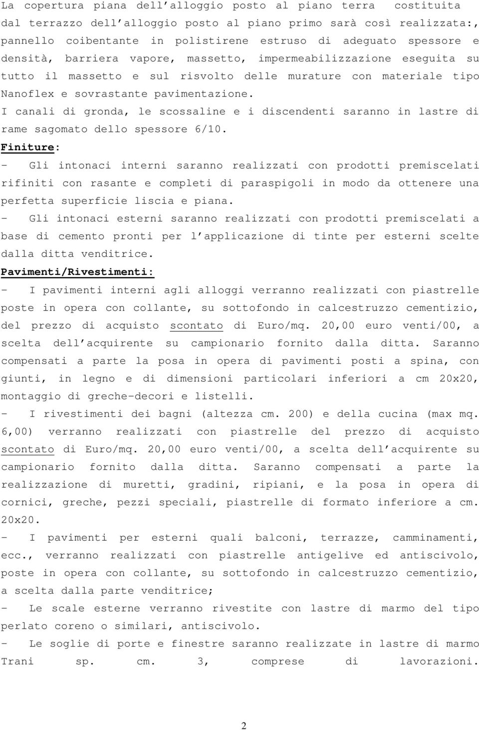 I canali di gronda, le scossaline e i discendenti saranno in lastre di rame sagomato dello spessore 6/10.