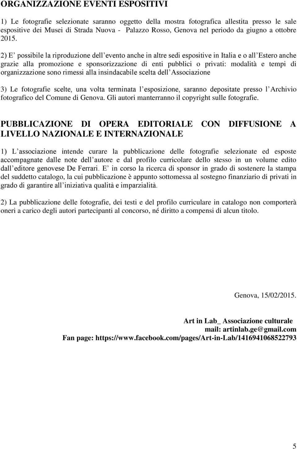 2) E possibile la riproduzione dell evento anche in altre sedi espositive in Italia e o all Estero anche grazie alla promozione e sponsorizzazione di enti pubblici o privati: modalità e tempi di