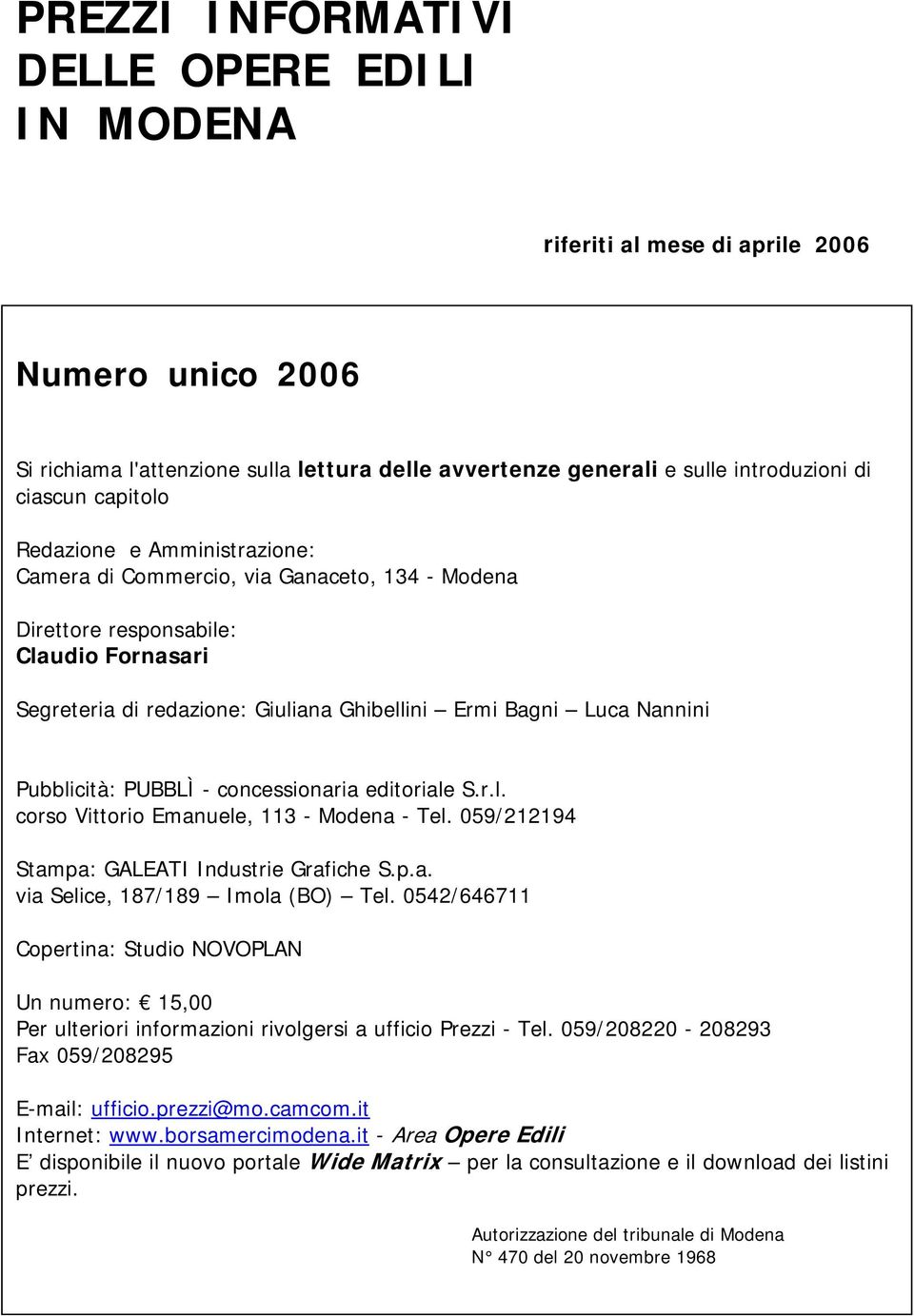 Pubblicità: PUBBLÌ - concessionaria editoriale S.r.l. corso Vittorio Emanuele, 113 - Modena - Tel. 059/212194 Stampa: GALEATI Industrie Grafiche S.p.a. via Selice, 187/189 Imola (BO) Tel.