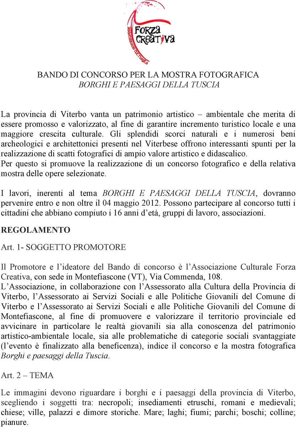 Gli splendidi scorci naturali e i numerosi beni archeologici e architettonici presenti nel Viterbese offrono interessanti spunti per la realizzazione di scatti fotografici di ampio valore artistico e