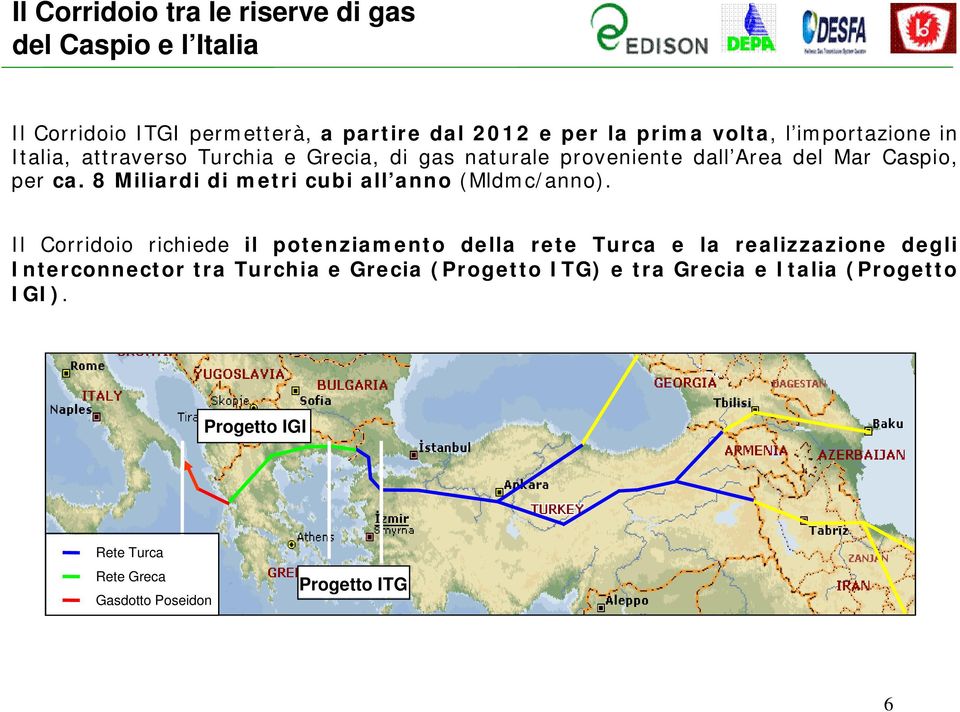 8 Miliardi di metri cubi all anno (Mldmc/anno).