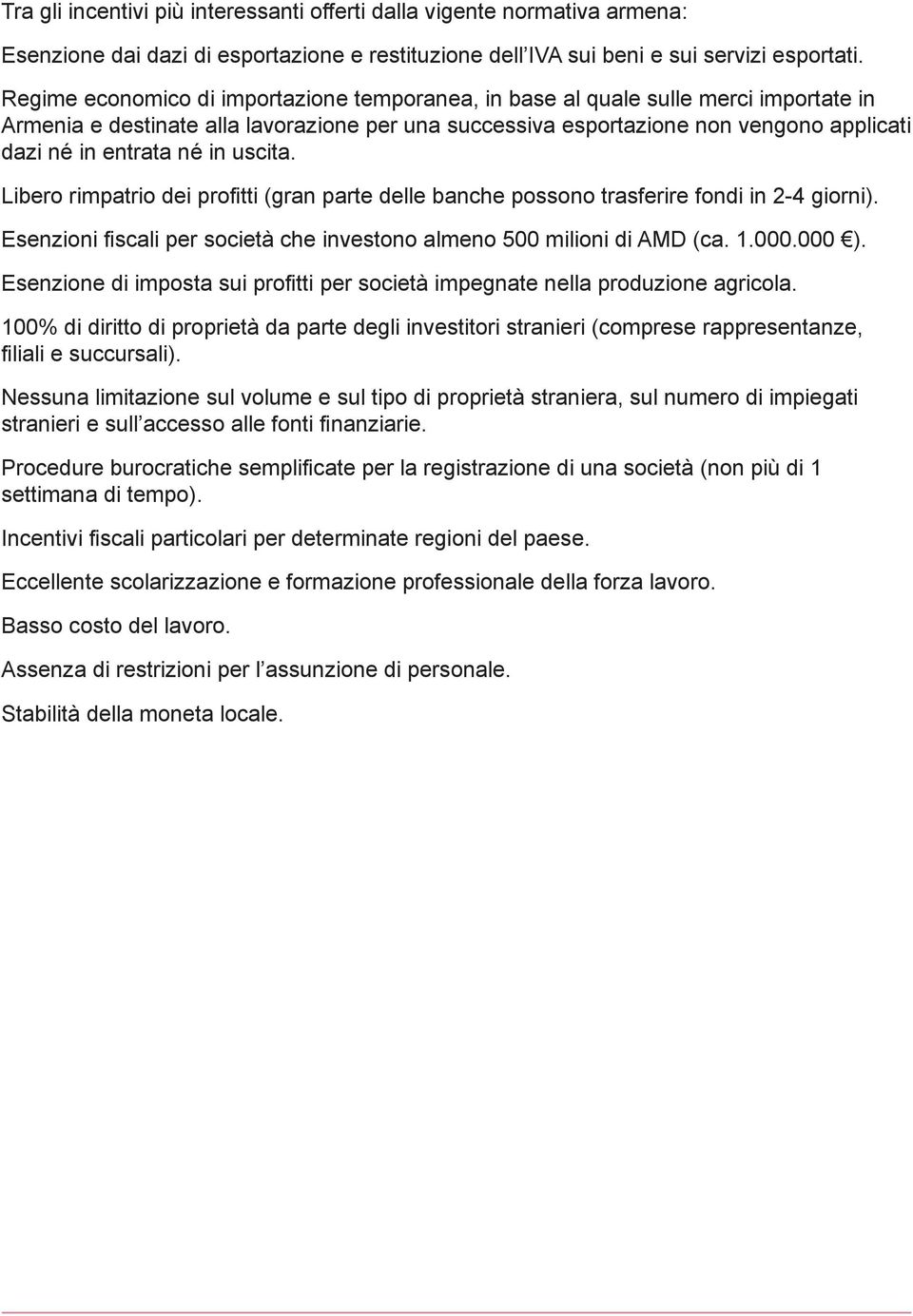 in uscita. Libero rimpatrio dei profitti (gran parte delle banche possono trasferire fondi in 2-4 giorni). Esenzioni fiscali per società che investono almeno 500 milioni di AMD (ca. 1.000.000 ).