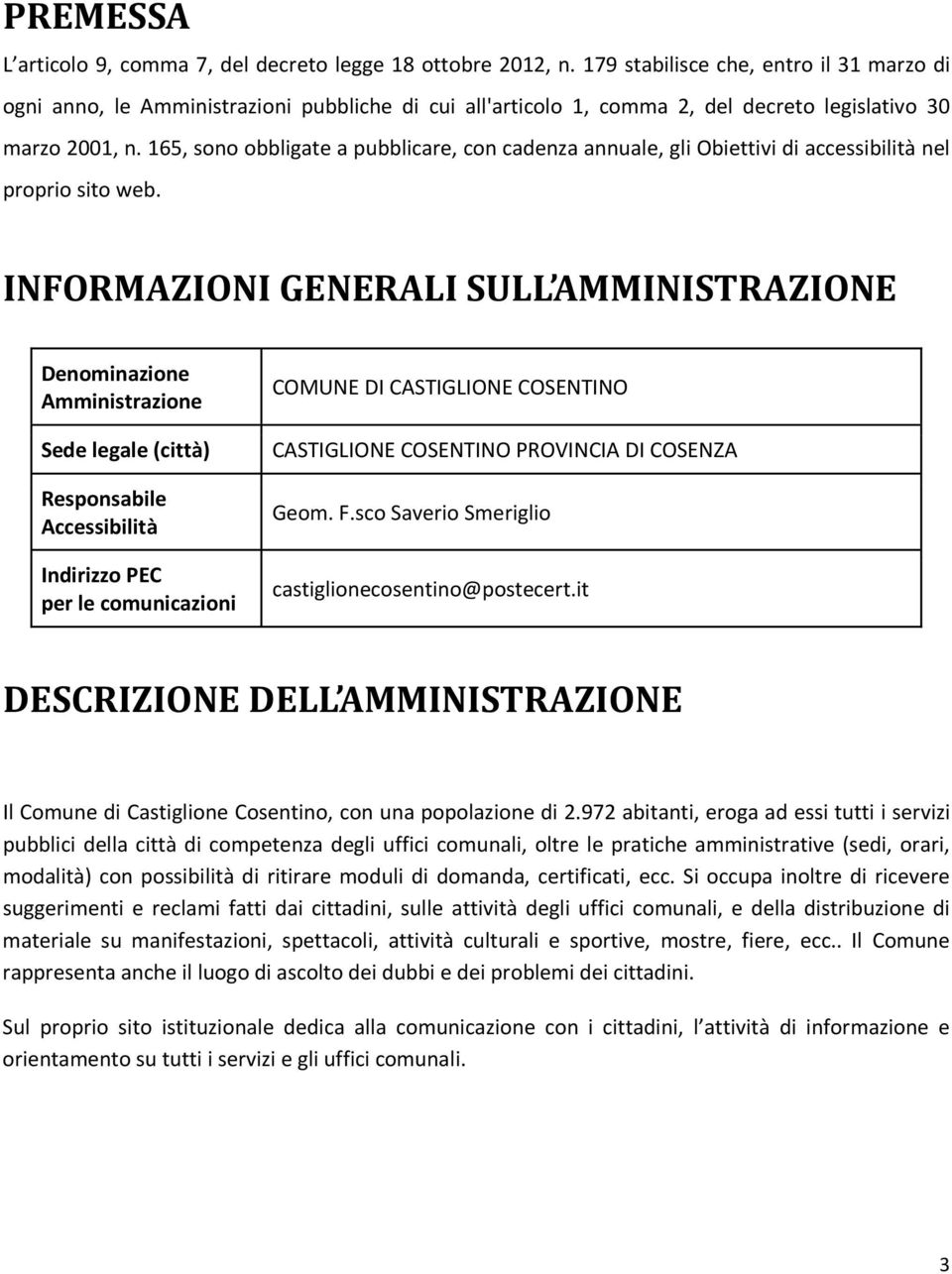 165, sono obbligate a pubblicare, con cadenza annuale, gli Obiettivi di accessibilità nel proprio sito web.