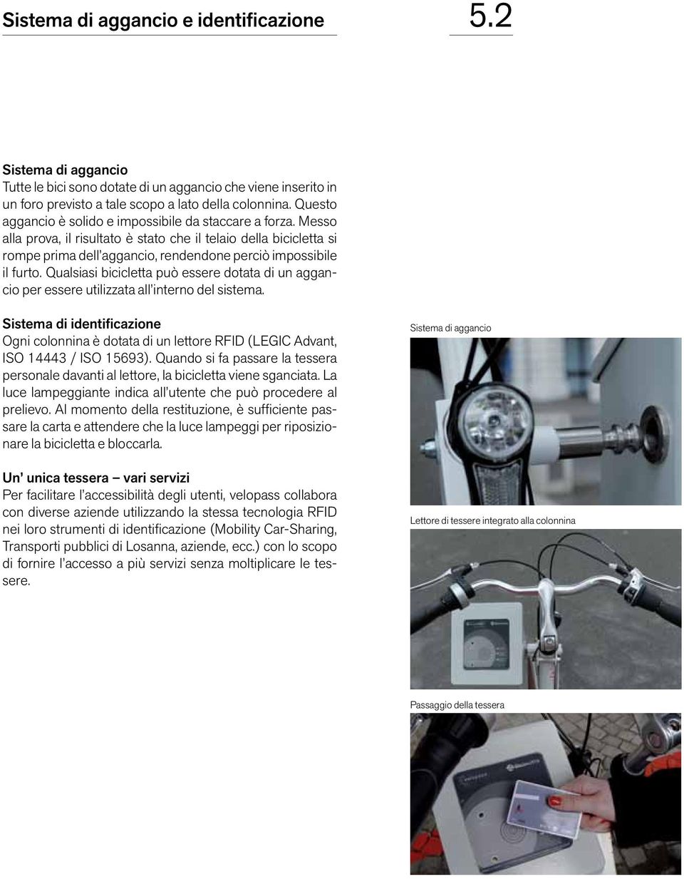 Qualsiasi bicicletta può essere dotata di un aggancio per essere utilizzata all interno del sistema.