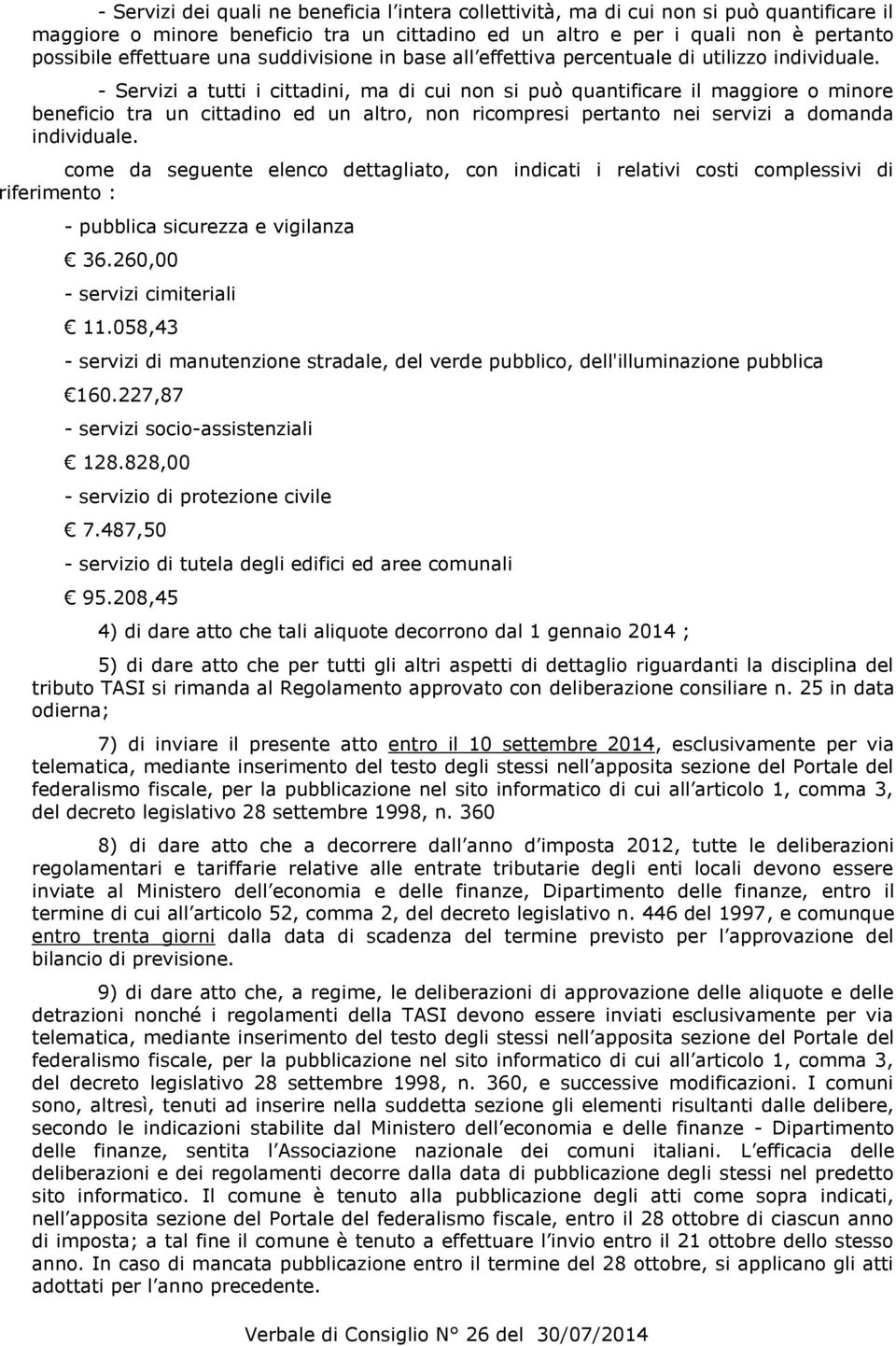 - Servizi a tutti i cittadini, ma di cui non si può quantificare il maggiore o minore beneficio tra un cittadino ed un altro, non ricompresi pertanto nei servizi a domanda individuale.